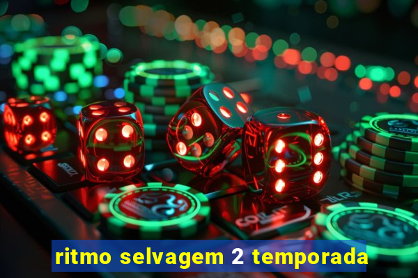 ritmo selvagem 2 temporada